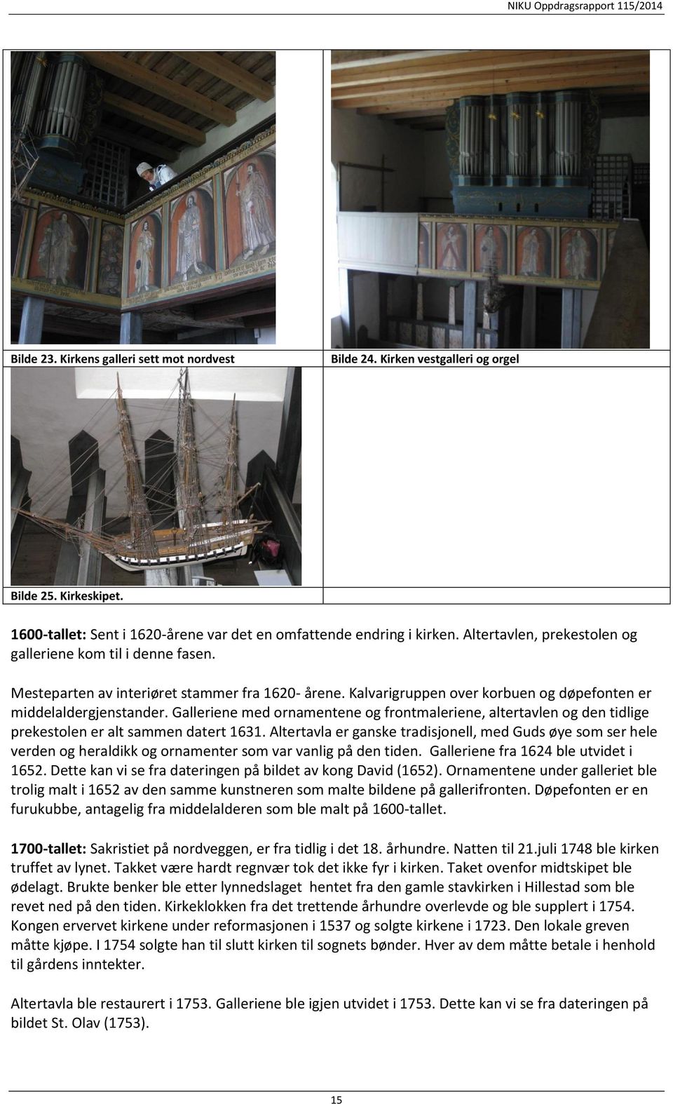 Galleriene med ornamentene og frontmaleriene, altertavlen og den tidlige prekestolen er alt sammen datert 1631.