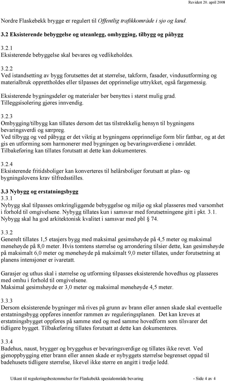 Eksisterende bygningsdeler og materialer bør benyttes i størst mulig grad. Tilleggsisolering gjøres innvendig. 3.2.