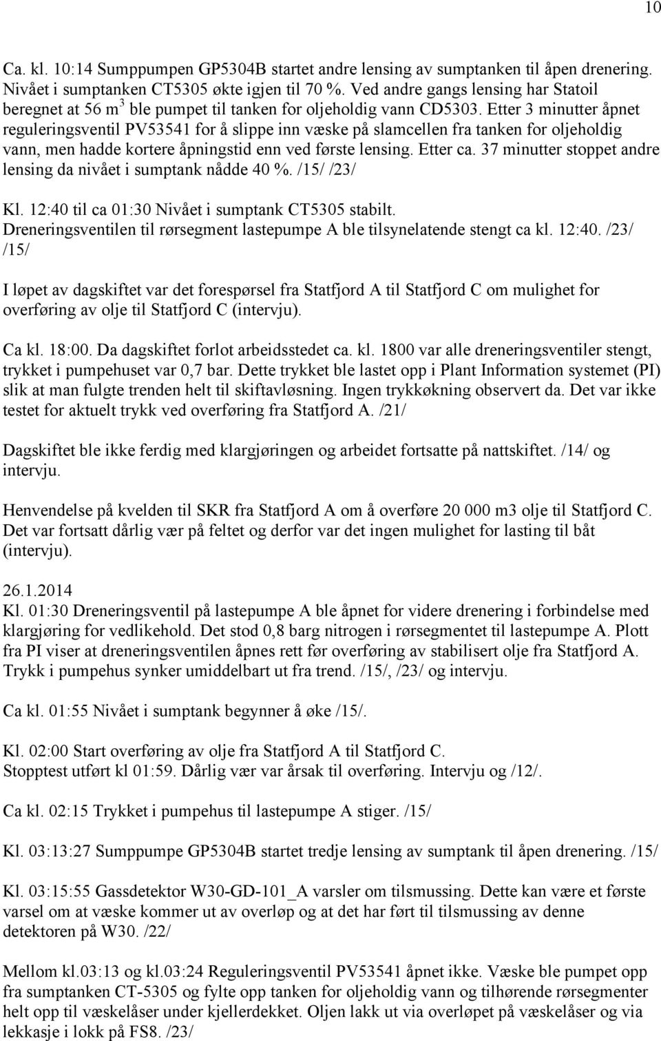 Etter 3 minutter åpnet reguleringsventil PV53541 for å slippe inn væske på slamcellen fra tanken for oljeholdig vann, men hadde kortere åpningstid enn ved første lensing. Etter ca.