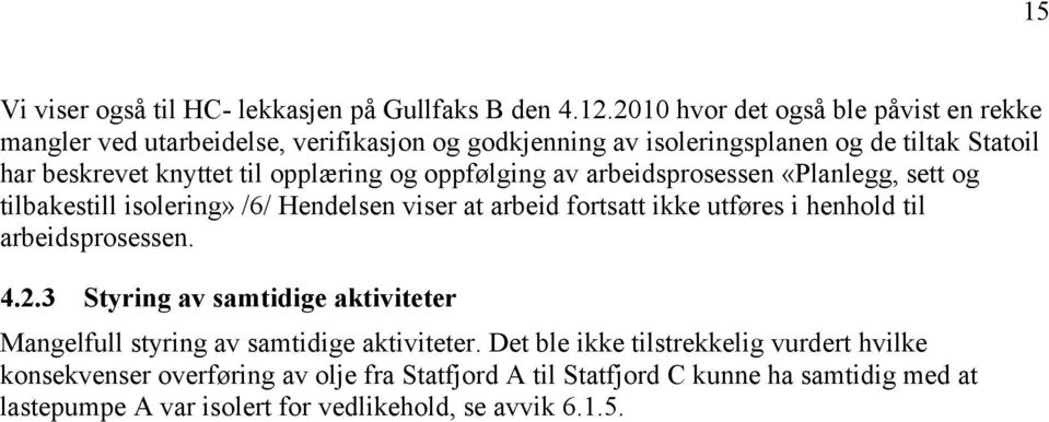 opplæring og oppfølging av arbeidsprosessen «Planlegg, sett og tilbakestill isolering» /6/ Hendelsen viser at arbeid fortsatt ikke utføres i henhold til