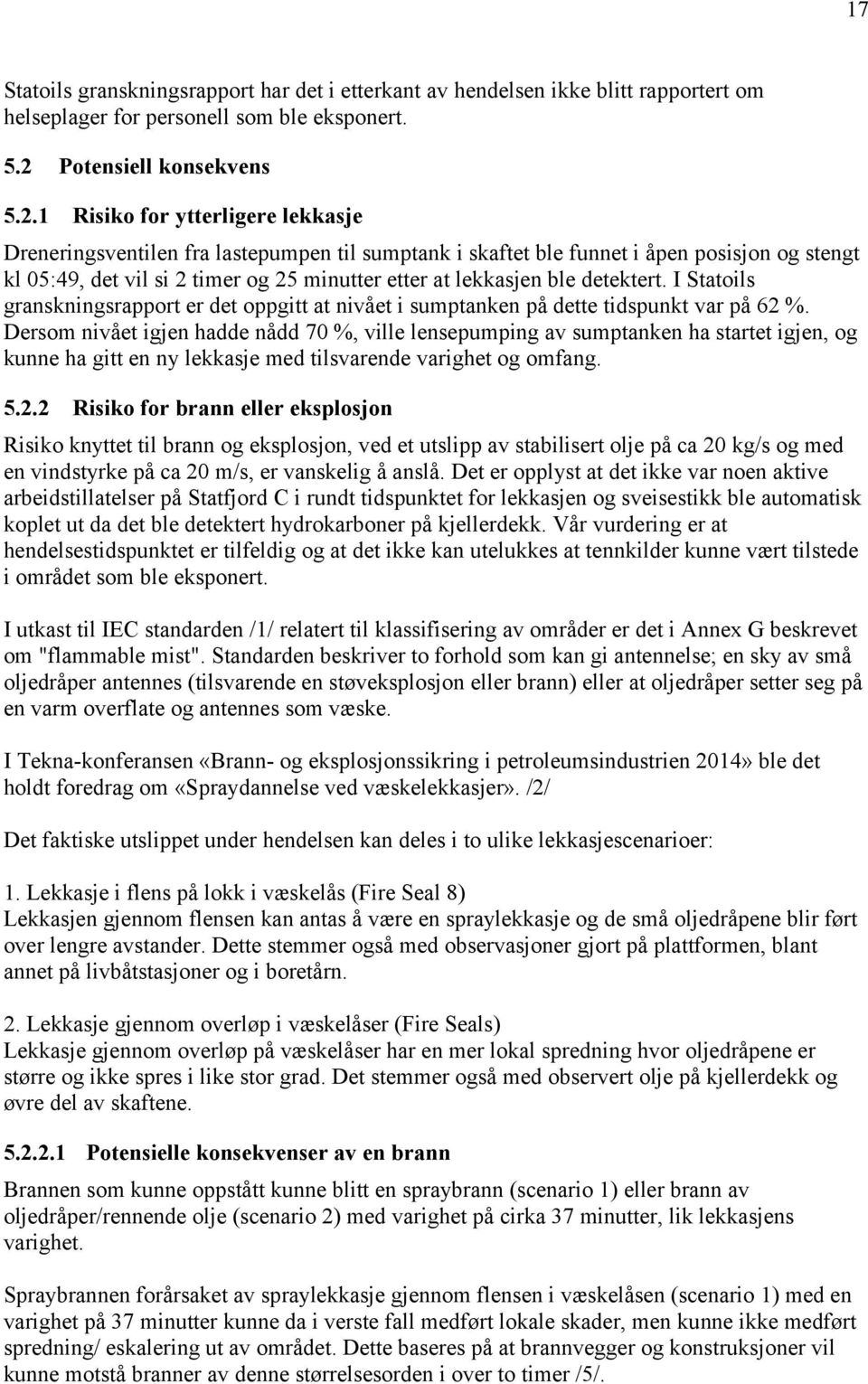 1 Risiko for ytterligere lekkasje Dreneringsventilen fra lastepumpen til sumptank i skaftet ble funnet i åpen posisjon og stengt kl 05:49, det vil si 2 timer og 25 minutter etter at lekkasjen ble