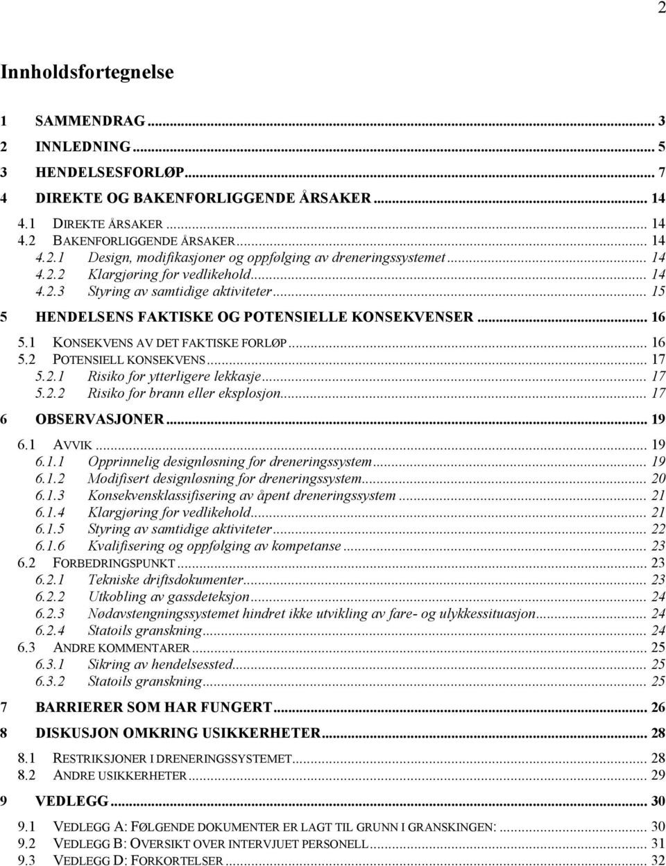 .. 17 5.2.1 Risiko for ytterligere lekkasje... 17 5.2.2 Risiko for brann eller eksplosjon... 17 6 OBSERVASJONER... 19 6.1 AVVIK... 19 6.1.1 Opprinnelig designløsning for dreneringssystem... 19 6.1.2 Modifisert designløsning for dreneringssystem.