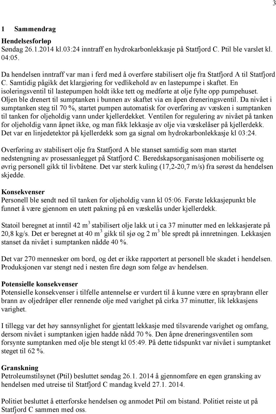 En isoleringsventil til lastepumpen holdt ikke tett og medførte at olje fylte opp pumpehuset. Oljen ble drenert til sumptanken i bunnen av skaftet via en åpen dreneringsventil.