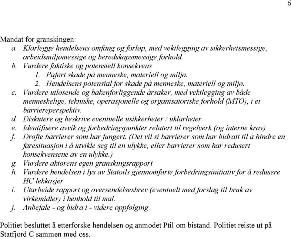 Vurdere utløsende og bakenforliggende årsaker, med vektlegging av både menneskelige, tekniske, operasjonelle og organisatoriske forhold (MTO), i et barriereperspektiv. d.