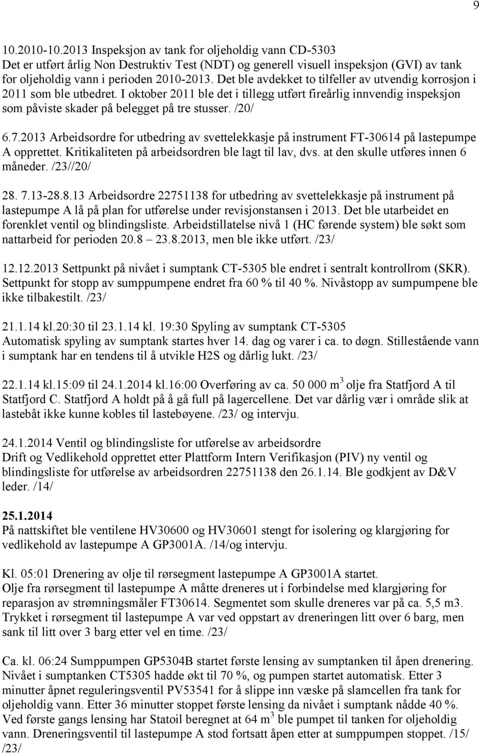 /20/ 6.7.2013 Arbeidsordre for utbedring av svettelekkasje på instrument FT-30614 på lastepumpe A opprettet. Kritikaliteten på arbeidsordren ble lagt til lav, dvs.