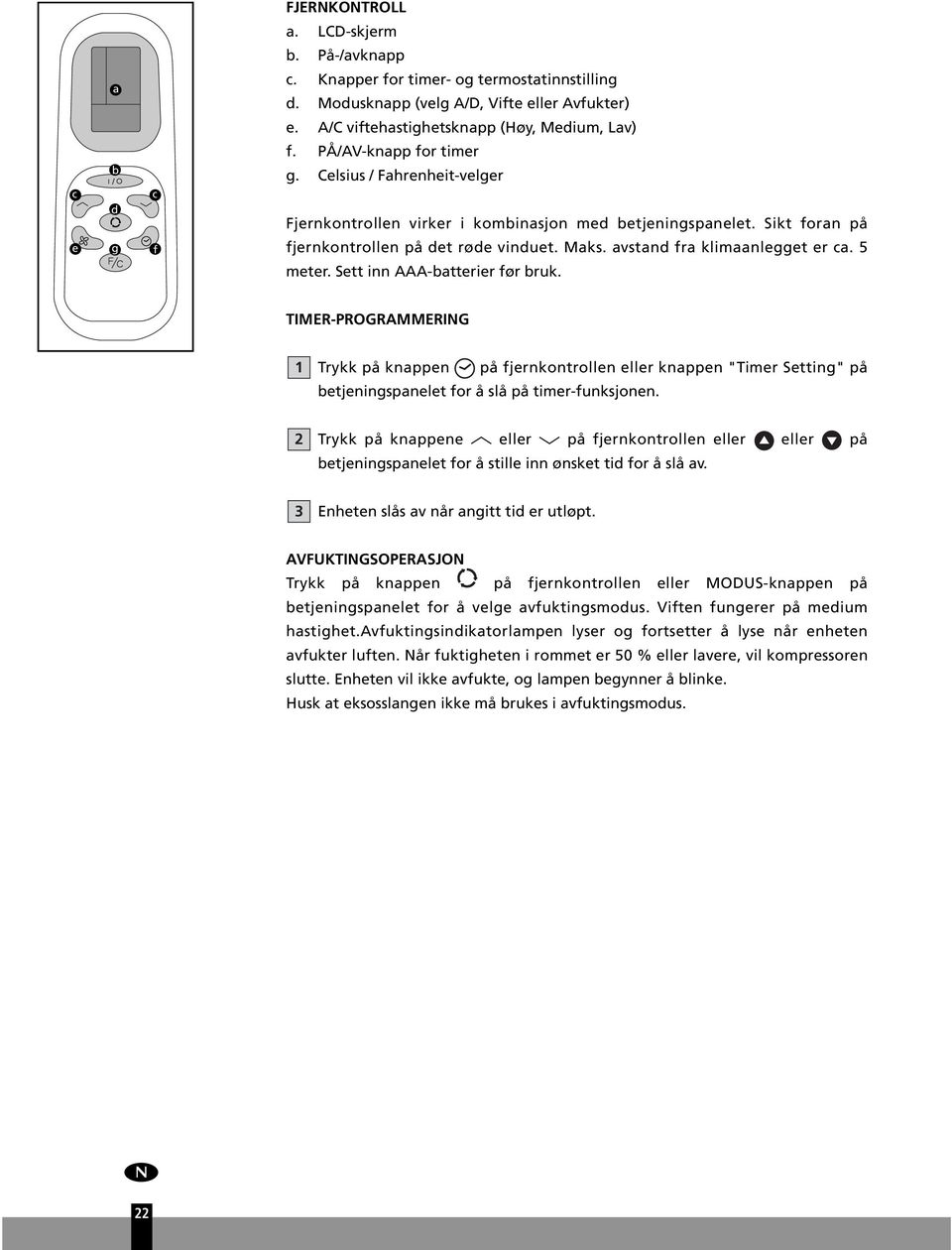 5 meter. Sett inn AAA-batterier før brk. TIMER-PROGRAMMERING 1 Trykk på knappen på fjernkontrollen eller knappen "Timer Setting" på betjeningspanelet for å slå på timer-fnksjonen.