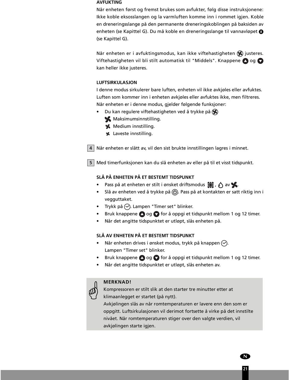 Når enheten er i avfktingsmods, kan ikke viftehastigheten Viftehastigheten vil bli stilt atomatisk til "Middels". Knappene kan heller ikke jsteres.