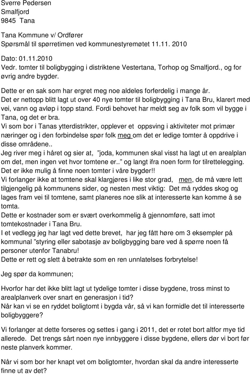 Det er nettopp blitt lagt ut over 40 nye tomter til boligbygging i Tana Bru, klarert med vei, vann og avløp i topp stand. Fordi behovet har meldt seg av folk som vil bygge i Tana, og det er bra.