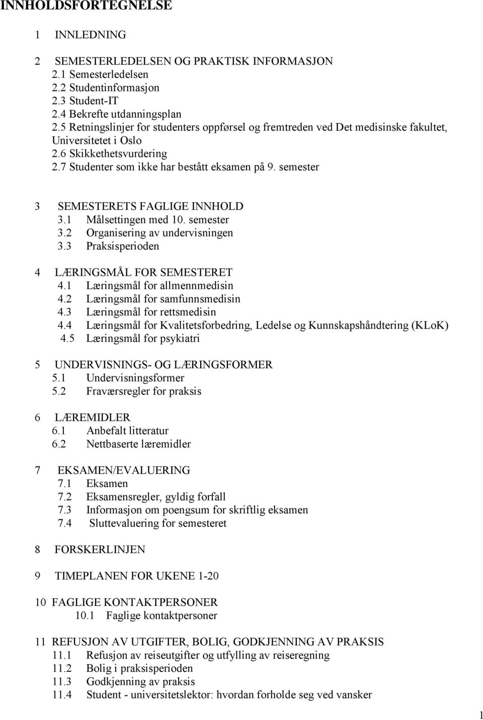 semester 3 SEMESTERETS FAGLIGE INNHOLD 3.1 Målsettingen med 10. semester 3.2 Organisering av undervisningen 3.3 Praksisperioden 4 LÆRINGSMÅL FOR SEMESTERET 4.1 Læringsmål for allmennmedisin 4.