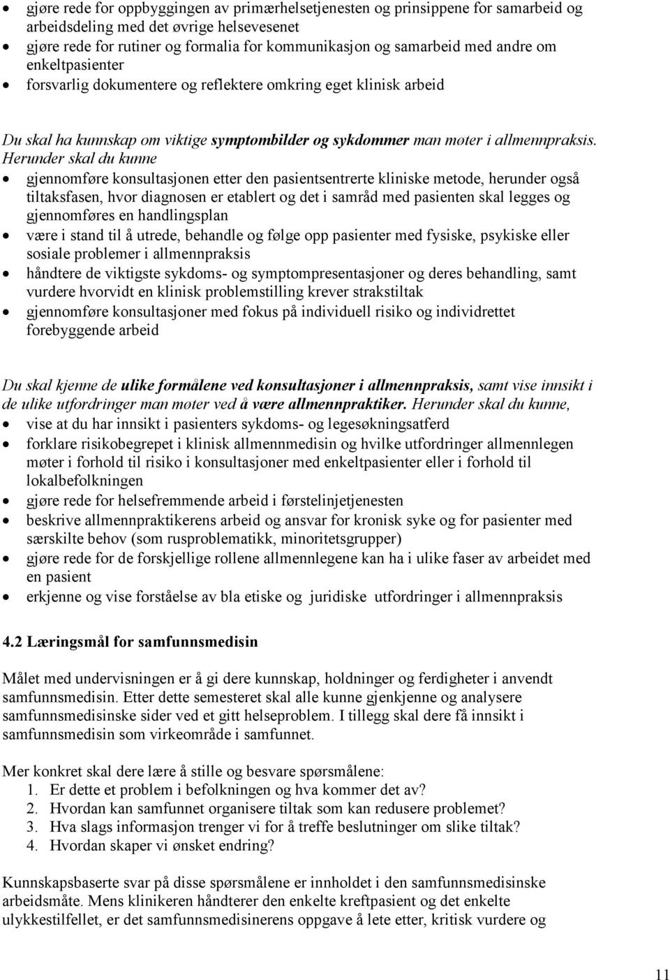 Herunder skal du kunne gjennomføre konsultasjonen etter den pasientsentrerte kliniske metode, herunder også tiltaksfasen, hvor diagnosen er etablert og det i samråd med pasienten skal legges og