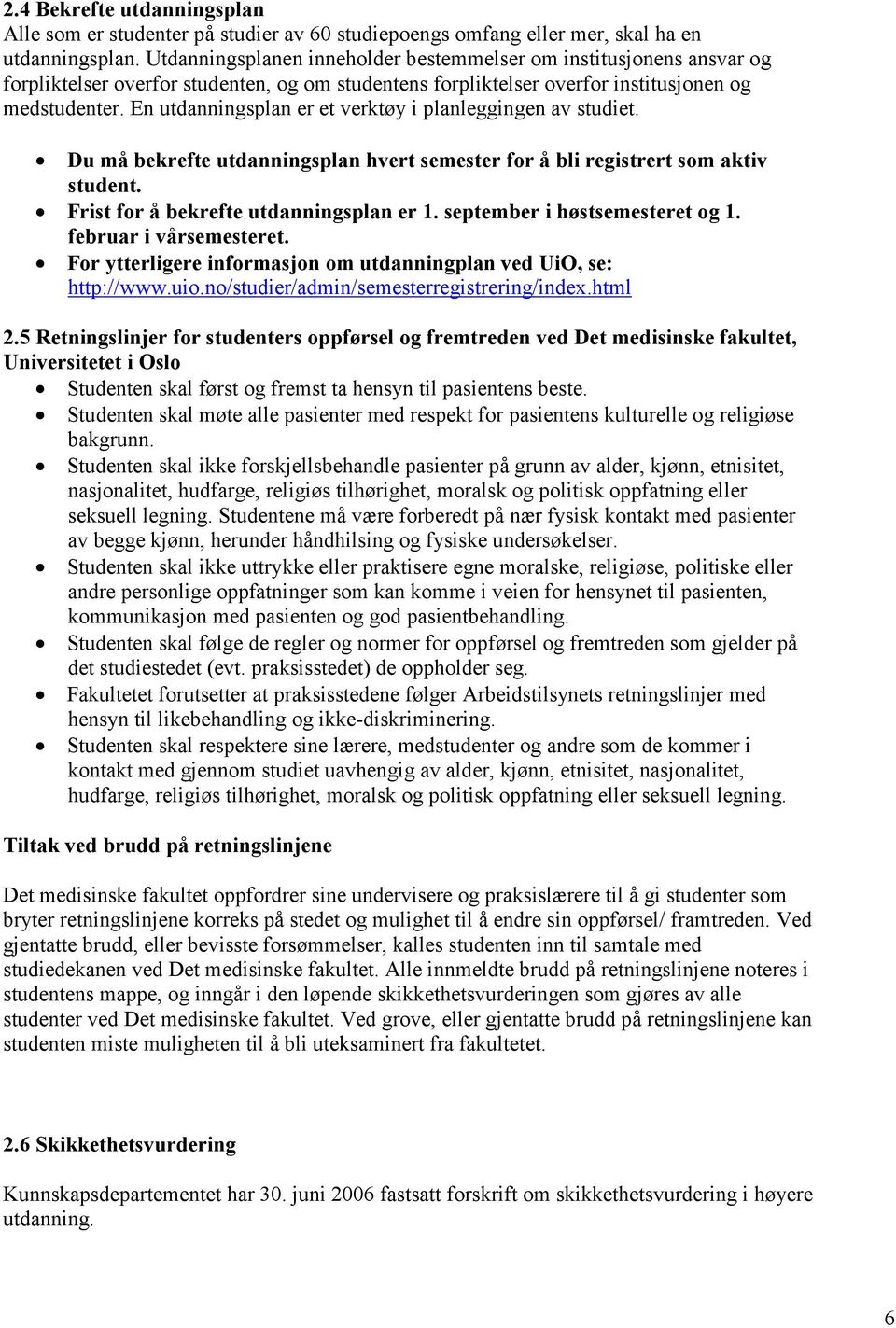 En utdanningsplan er et verktøy i planleggingen av studiet. Du må bekrefte utdanningsplan hvert semester for å bli registrert som aktiv student. Frist for å bekrefte utdanningsplan er 1.