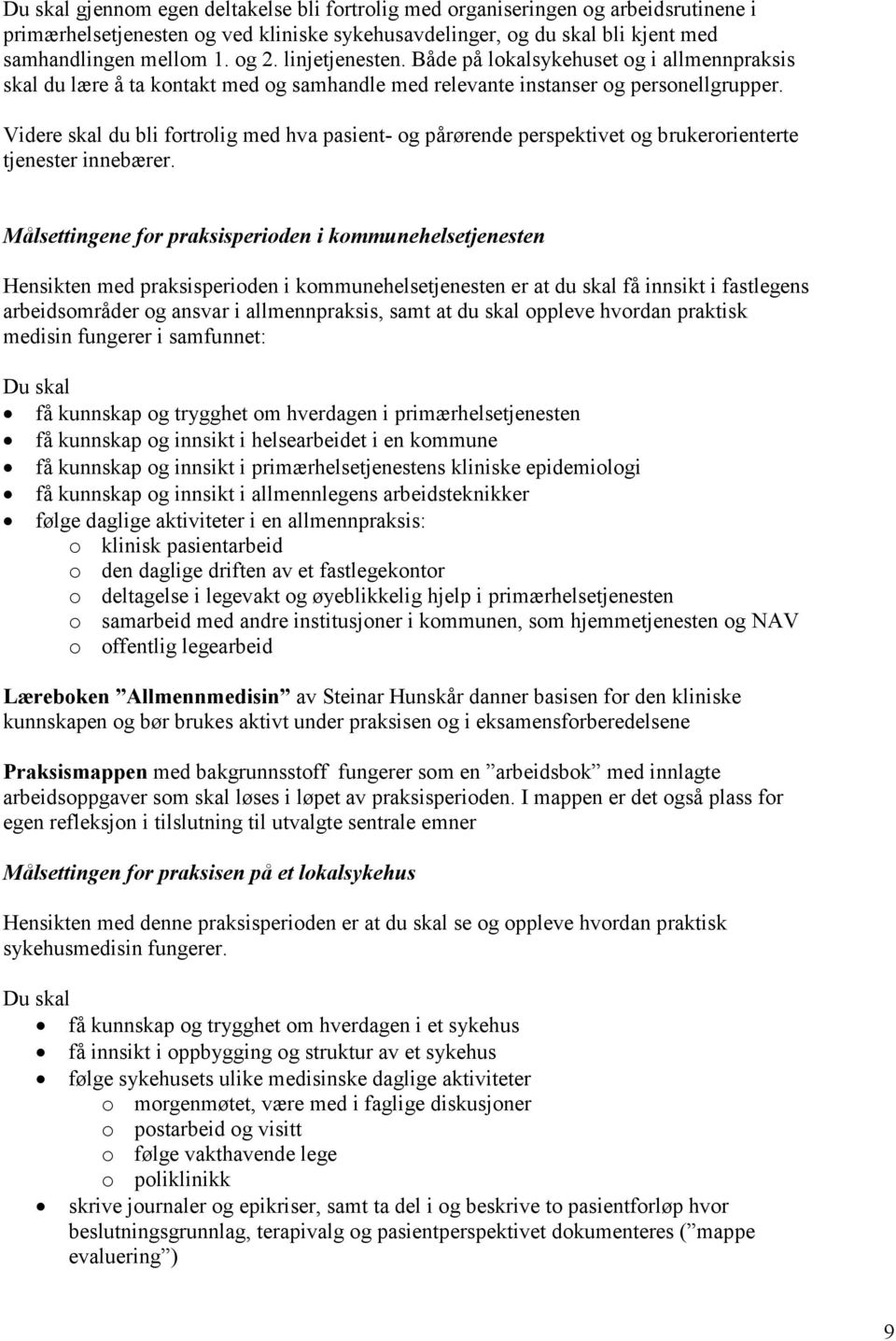 Videre skal du bli fortrolig med hva pasient- og pårørende perspektivet og brukerorienterte tjenester innebærer.