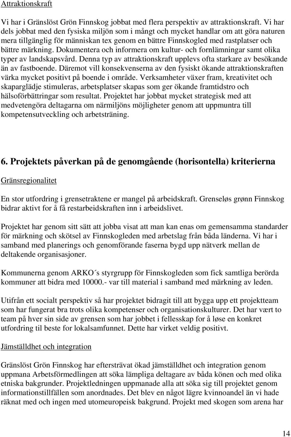 Dokumentera och informera om kultur- och fornlämningar samt olika typer av landskapsvård. Denna typ av attraktionskraft upplevs ofta starkare av besökande än av fastboende.