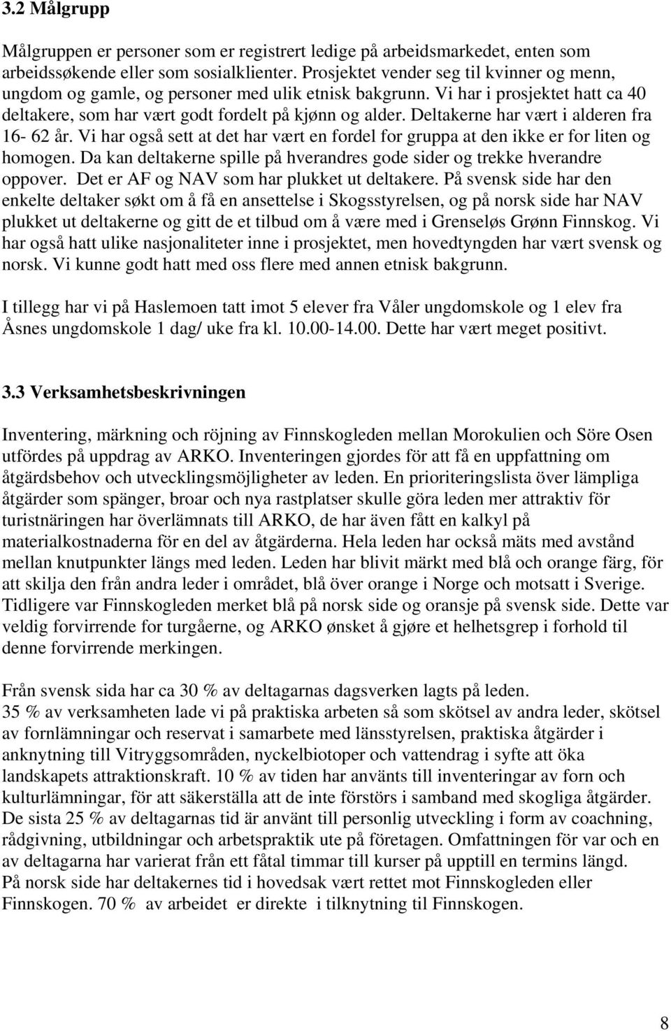 Deltakerne har vært i alderen fra 16-62 år. Vi har også sett at det har vært en fordel for gruppa at den ikke er for liten og homogen.