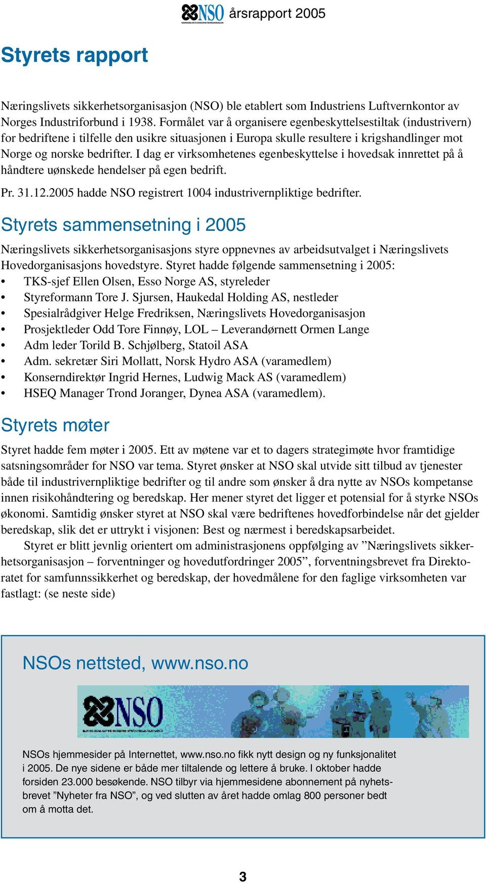 I dag er virksomhetenes egenbeskyttelse i hovedsak innrettet på å håndtere uønskede hendelser på egen bedrift. Pr. 31.12.2005 hadde NSO registrert 1004 industrivernpliktige bedrifter.