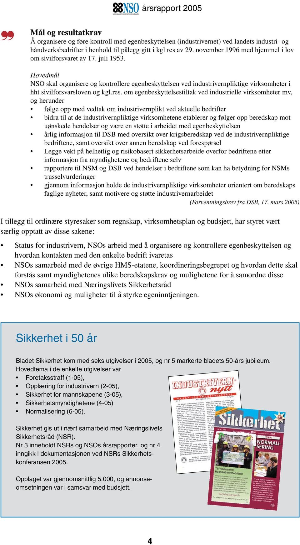 res. om egenbeskyttelsestiltak ved industrielle virksomheter mv, og herunder følge opp med vedtak om industrivernplikt ved aktuelle bedrifter bidra til at de industrivernpliktige virksomhetene