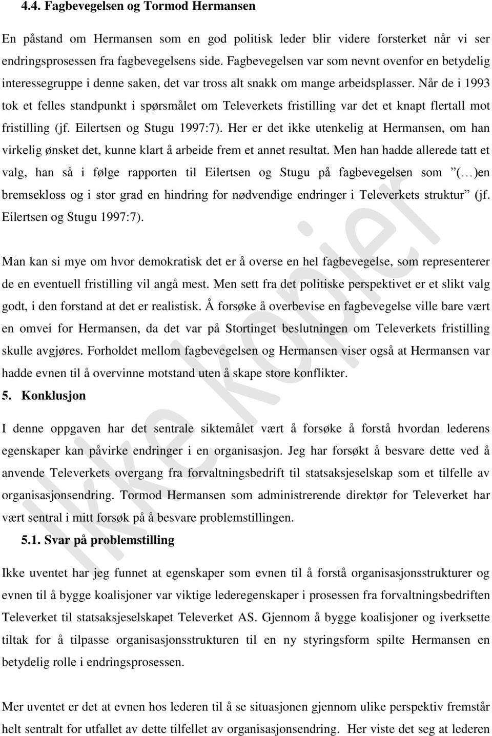 Når de i 1993 tok et felles standpunkt i spørsmålet om Televerkets fristilling var det et knapt flertall mot fristilling (jf. Eilertsen og Stugu 1997:7).