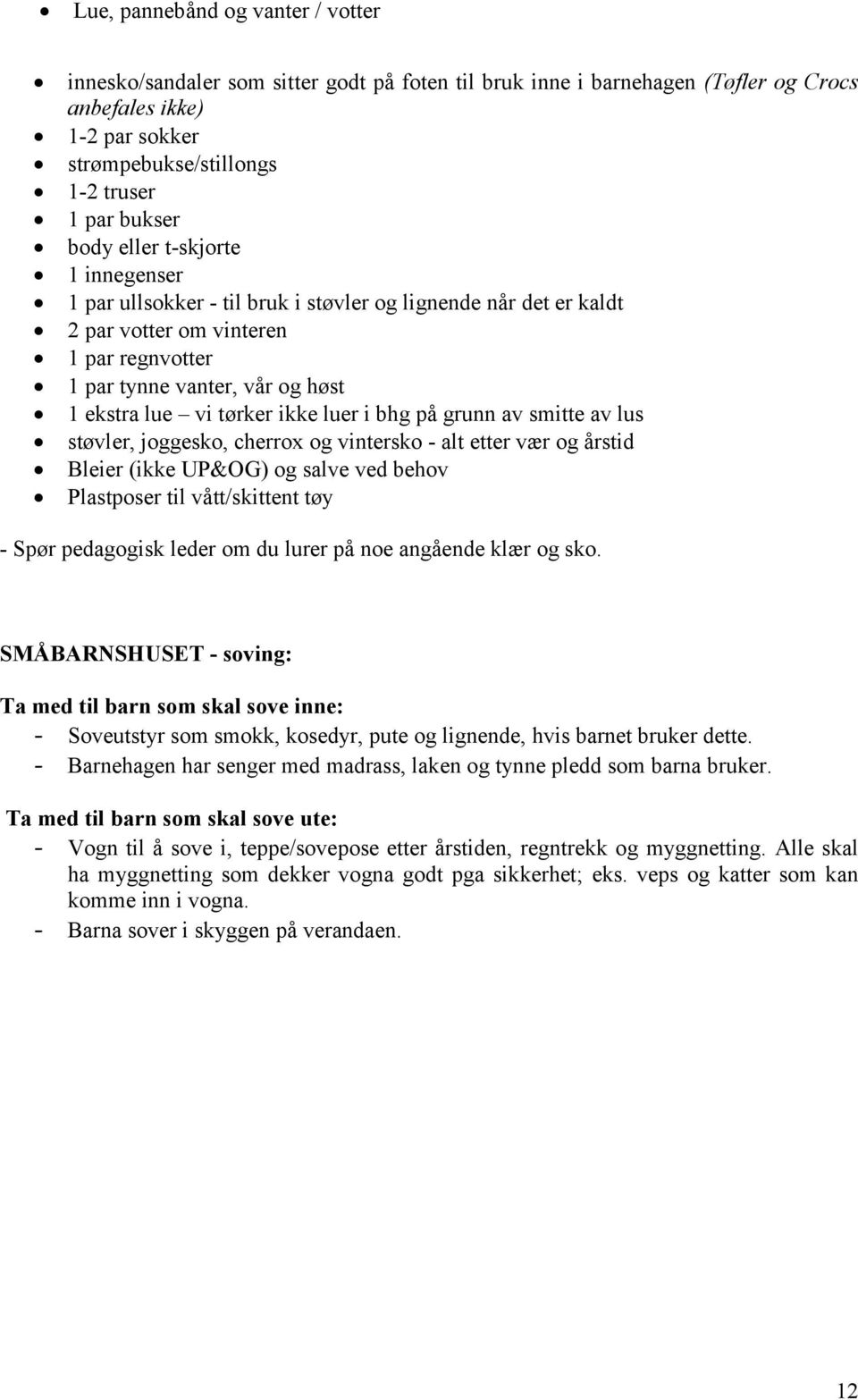 ikke luer i bhg på grunn av smitte av lus støvler, joggesko, cherrox og vintersko - alt etter vær og årstid Bleier (ikke UP&OG) og salve ved behov Plastposer til vått/skittent tøy - Spør pedagogisk