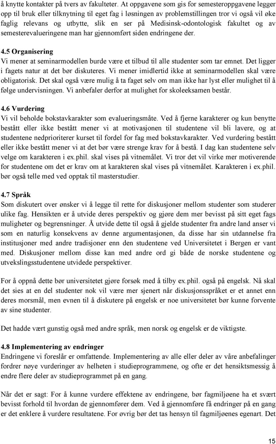 Medisinsk-odontologisk fakultet og av semesterevalueringene man har gjennomført siden endringene der. 4.