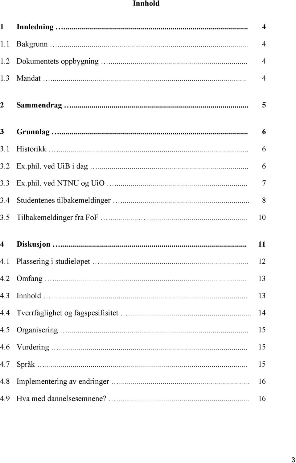 5 Tilbakemeldinger fra FoF...... 10 4 Diskusjon... 11 4.1 Plassering i studieløpet... 12 4.2 Omfang... 13 4.