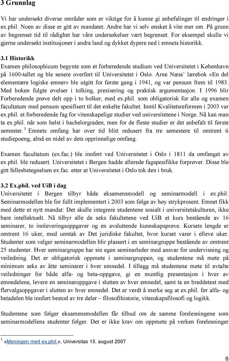 1 Historikk Examen philosophicum begynte som et forberedende studium ved Universitetet i København på 1600-tallet og ble senere overført til Universitetet i Oslo.