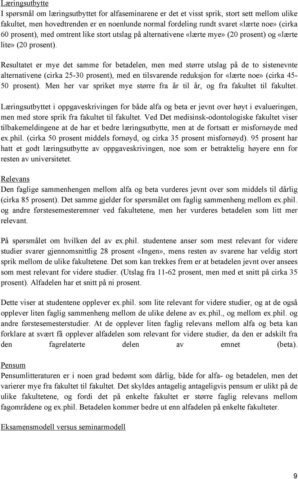 Resultatet er mye det samme for betadelen, men med større utslag på de to sistenevnte alternativene (cirka 25-30 prosent), med en tilsvarende reduksjon for «lærte noe» (cirka 45-50 prosent).