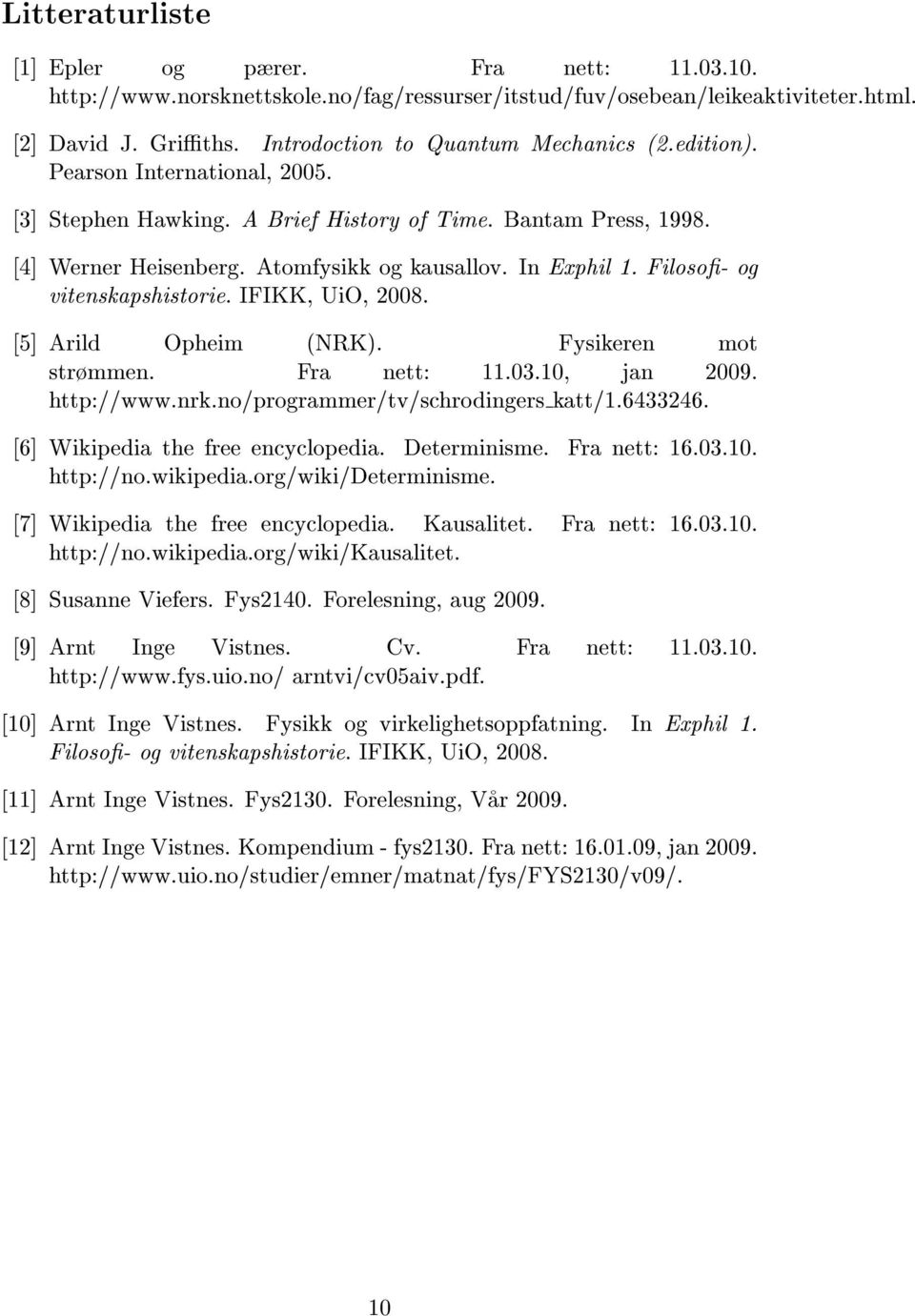 IFIKK, UiO, 2008. [5] Arild Opheim (NRK). Fysikeren mot strmmen. Fra nett: 11.03.10, jan 2009. http://www.nrk.no/programmer/tv/schrodingers katt/1.6433246. [6] Wikipedia the free encyclopedia.