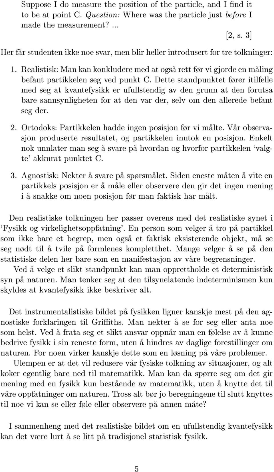 Dette standpunktet frer itilfelle med seg at kvantefysikk er ufullstendig av den grunn at den forutsa bare sannsynligheten for at den var der, selv om den allerede befant seg der. 2.