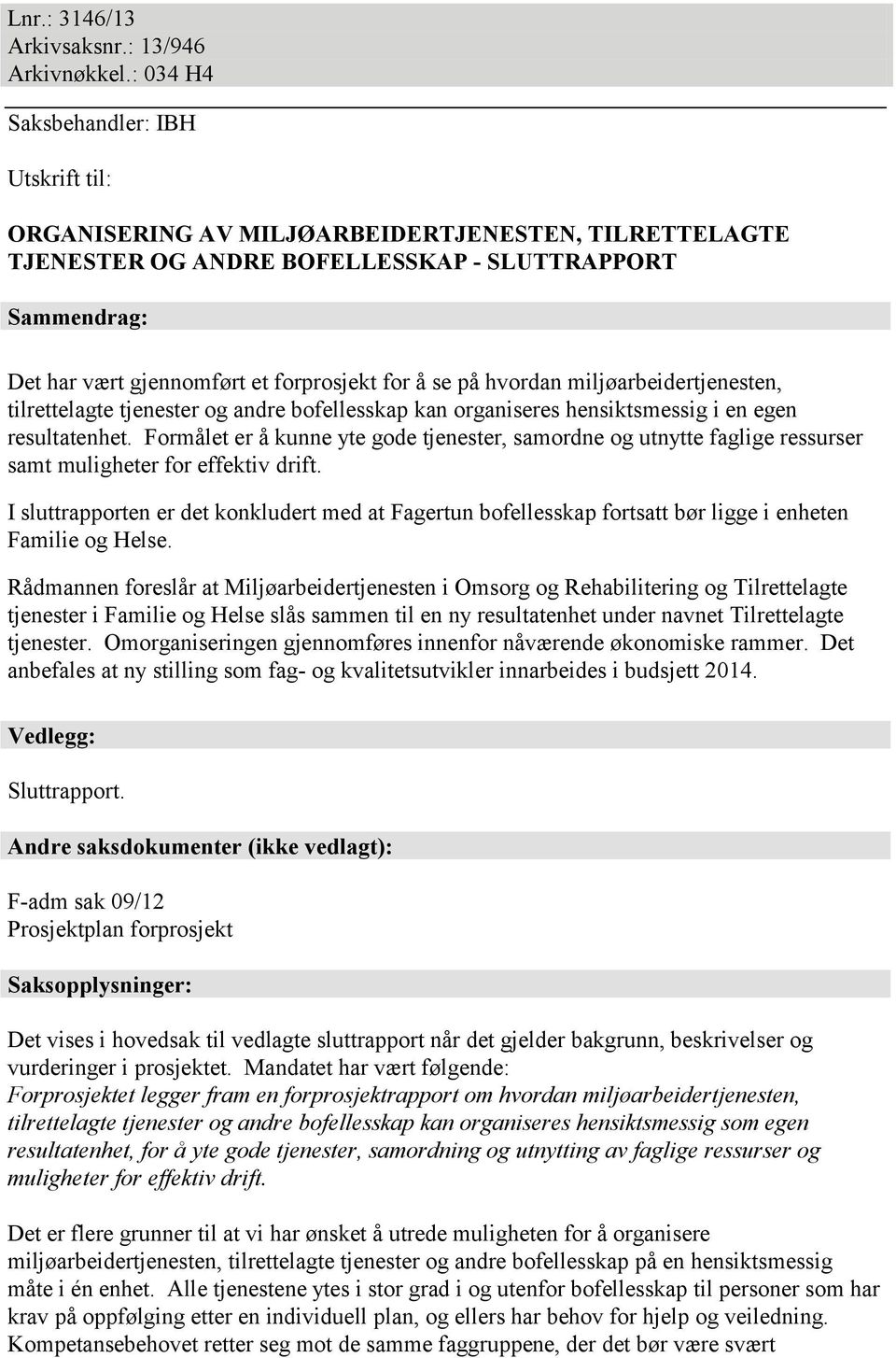 å se på hvordan miljøarbeidertjenesten, tilrettelagte tjenester og andre bofellesskap kan organiseres hensiktsmessig i en egen resultatenhet.