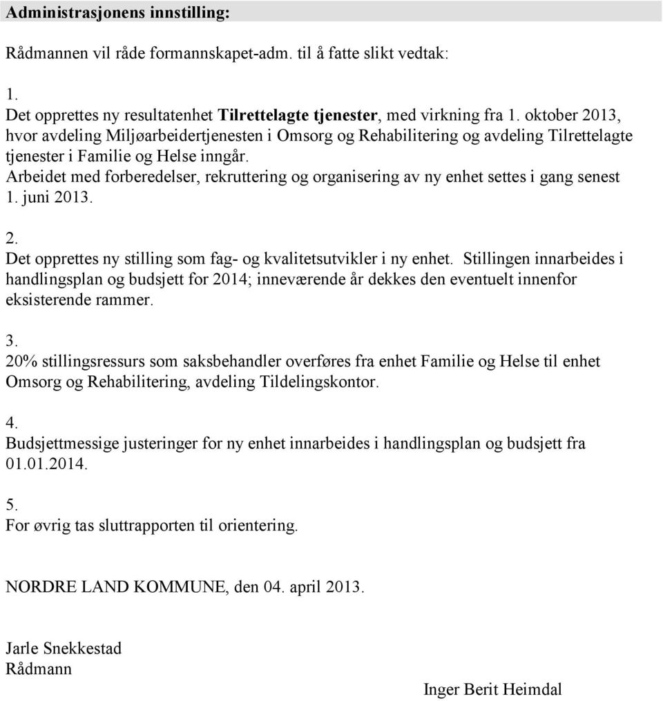 Arbeidet med forberedelser, rekruttering og organisering av ny enhet settes i gang senest 1. juni 2013. 2. Det opprettes ny stilling som fag- og kvalitetsutvikler i ny enhet.