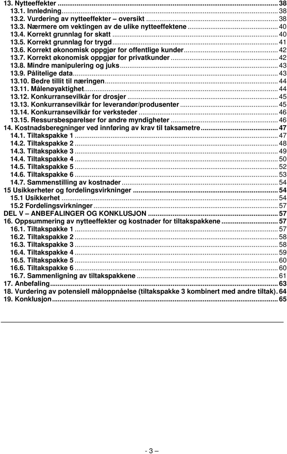 Pålitelige data... 43 13.10. Bedre tillit til næringen... 44 13.11. Målenøyaktighet... 44 13.12. Konkurransevilkår for drosjer... 45 13.13. Konkurransevilkår for leverandør/produsenter... 45 13.14.