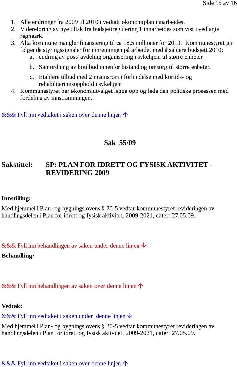 endring av post/ avdeling organisering i sykehjem til større enheter. b. Samordning av botilbud innenfor bistand og omsorg til større enheter. c.