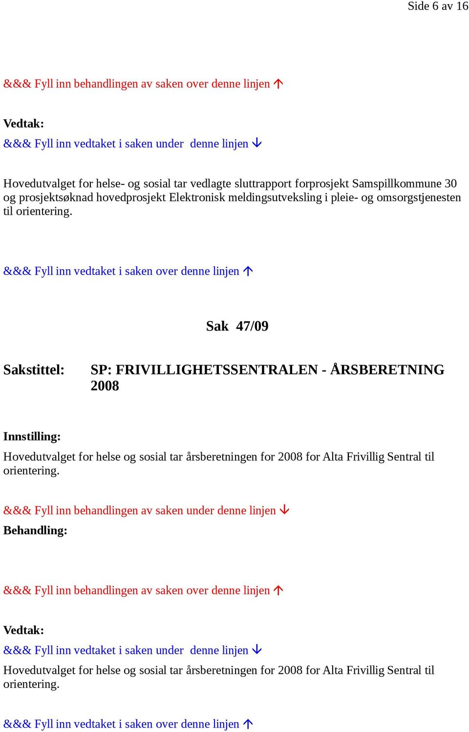 Sak 47/09 Sakstittel: SP: FRIVILLIGHETSSENTRALEN - ÅRSBERETNING 2008 Hovedutvalget for helse og sosial tar årsberetningen