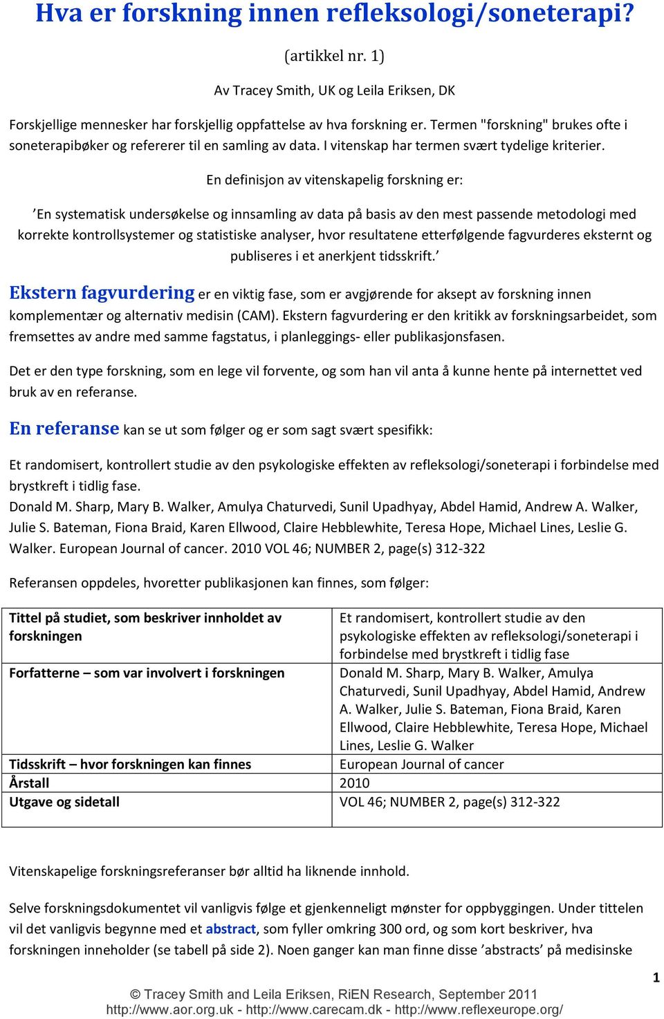 En definisjon av vitenskapelig forskning er: En systematisk undersøkelse og innsamling av data på basis av den mest passende metodologi med korrekte kontrollsystemer og statistiske analyser, hvor