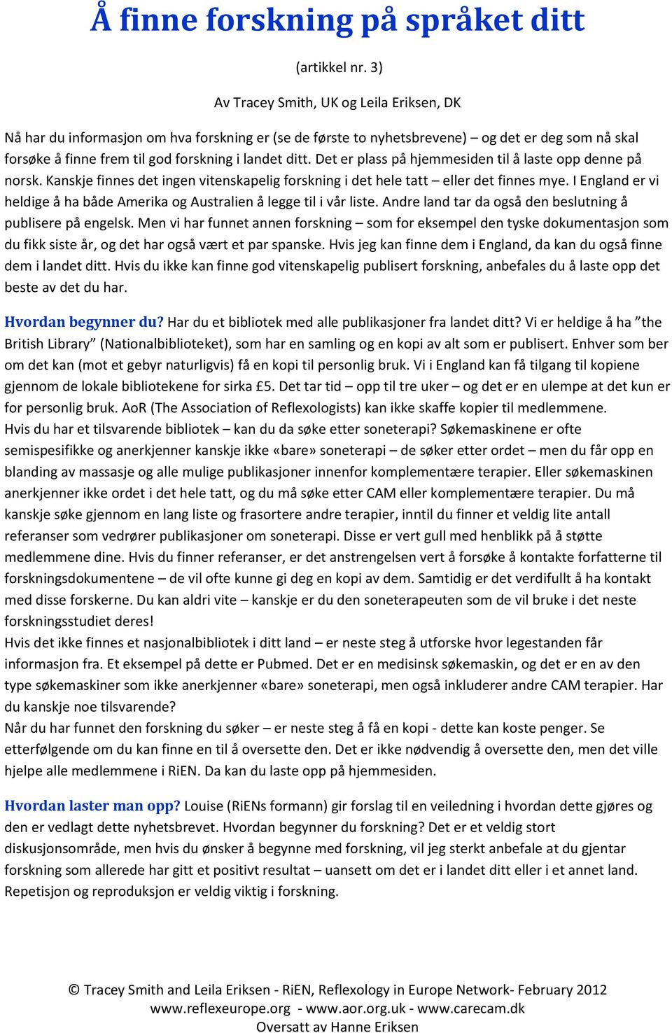 Det er plass på hjemmesiden til å laste opp denne på norsk. Kanskje finnes det ingen vitenskapelig forskning i det hele tatt eller det finnes mye.