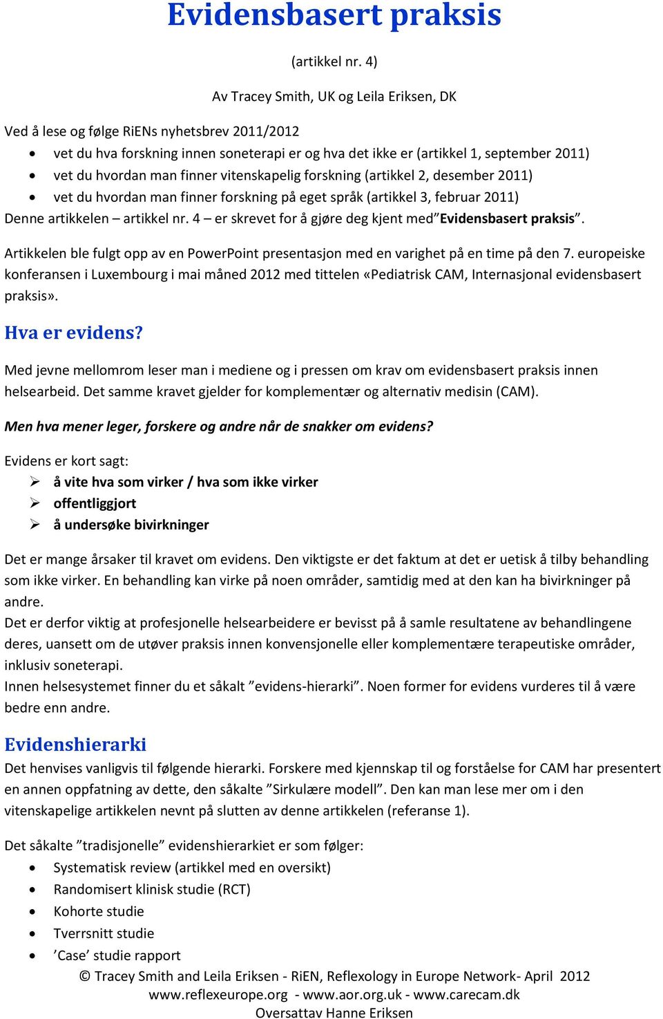 desember 2011) vet du hvordan man finner forskning på eget språk (artikkel 3, februar 2011) Denne artikkelen artikkel nr. 4 er skrevet for å gjøre deg kjent med Evidensbasert praksis.