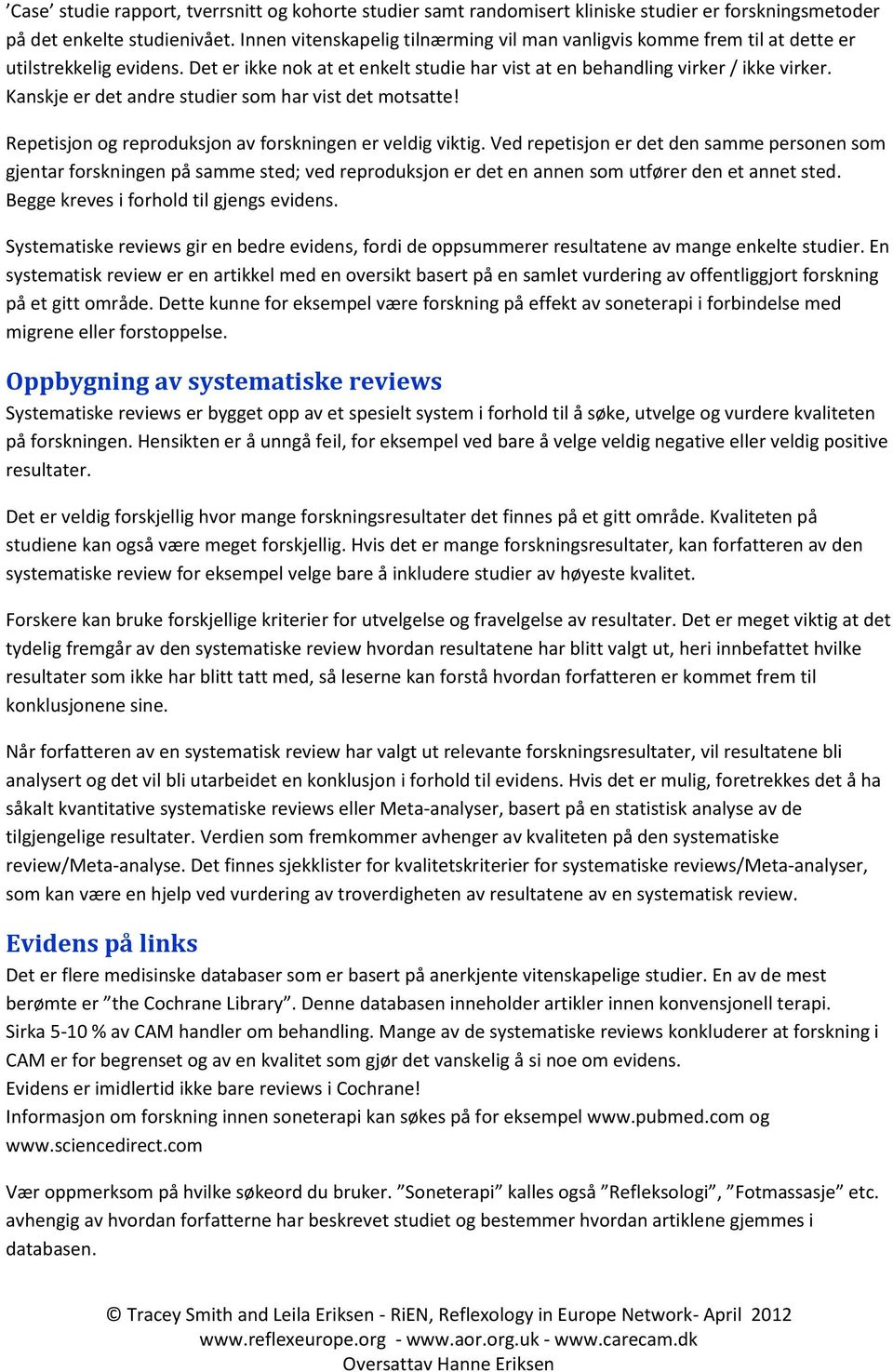 Kanskje er det andre studier som har vist det motsatte! Repetisjon og reproduksjon av forskningen er veldig viktig.