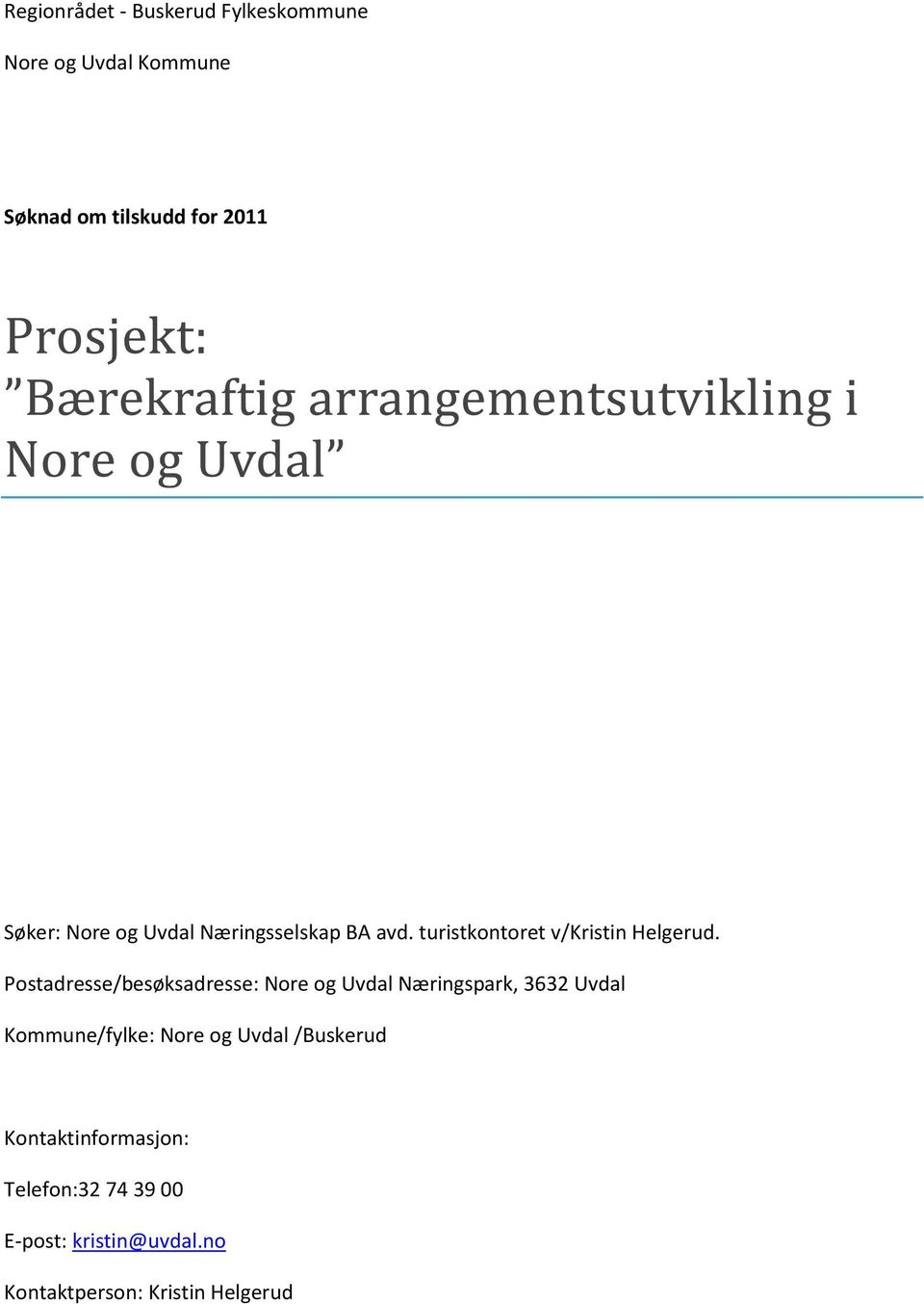 Postadresse/besøksadresse: Nore og Uvdal Næringspark, 3632 Uvdal Kommune/fylke: Nore og