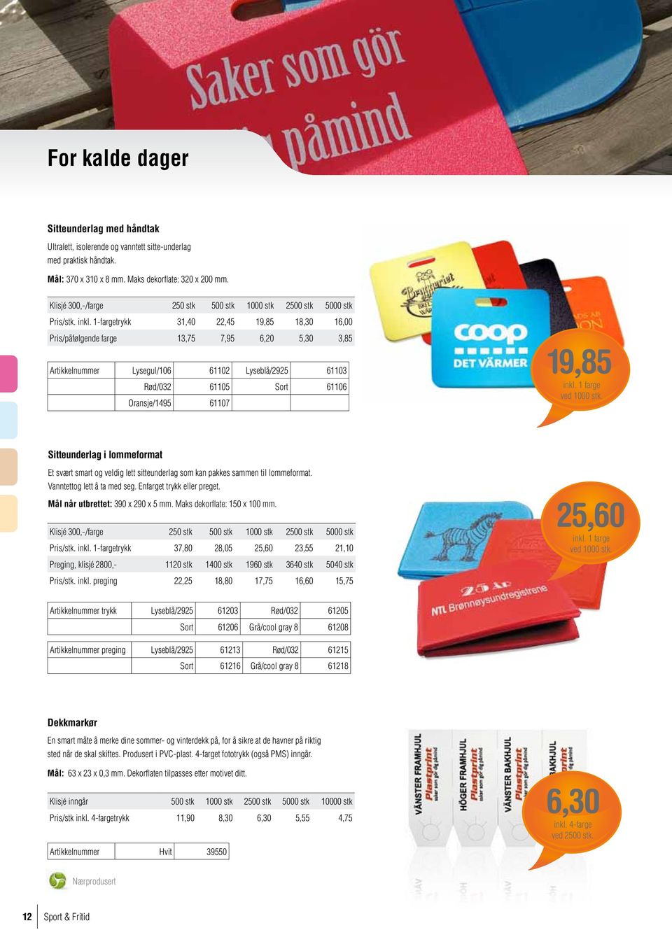 1-fargetrykk 31,40 22,45 19,85 18,30 16,00 Pris/påfølgende farge 13,75 7,95 6,20 5,30 3,85 Artikkelnummer Lysegul/106 61102 Lyseblå/2925 61103 Rød/032 61105 Sort 61106 Oransje/1495 61107 19,85