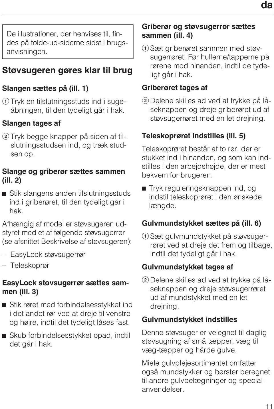 Slange og griberør sættes sammen (ill. 2) Stik slangens anden tilslutningsstuds ind i griberøret, til den tydeligt går i hak.