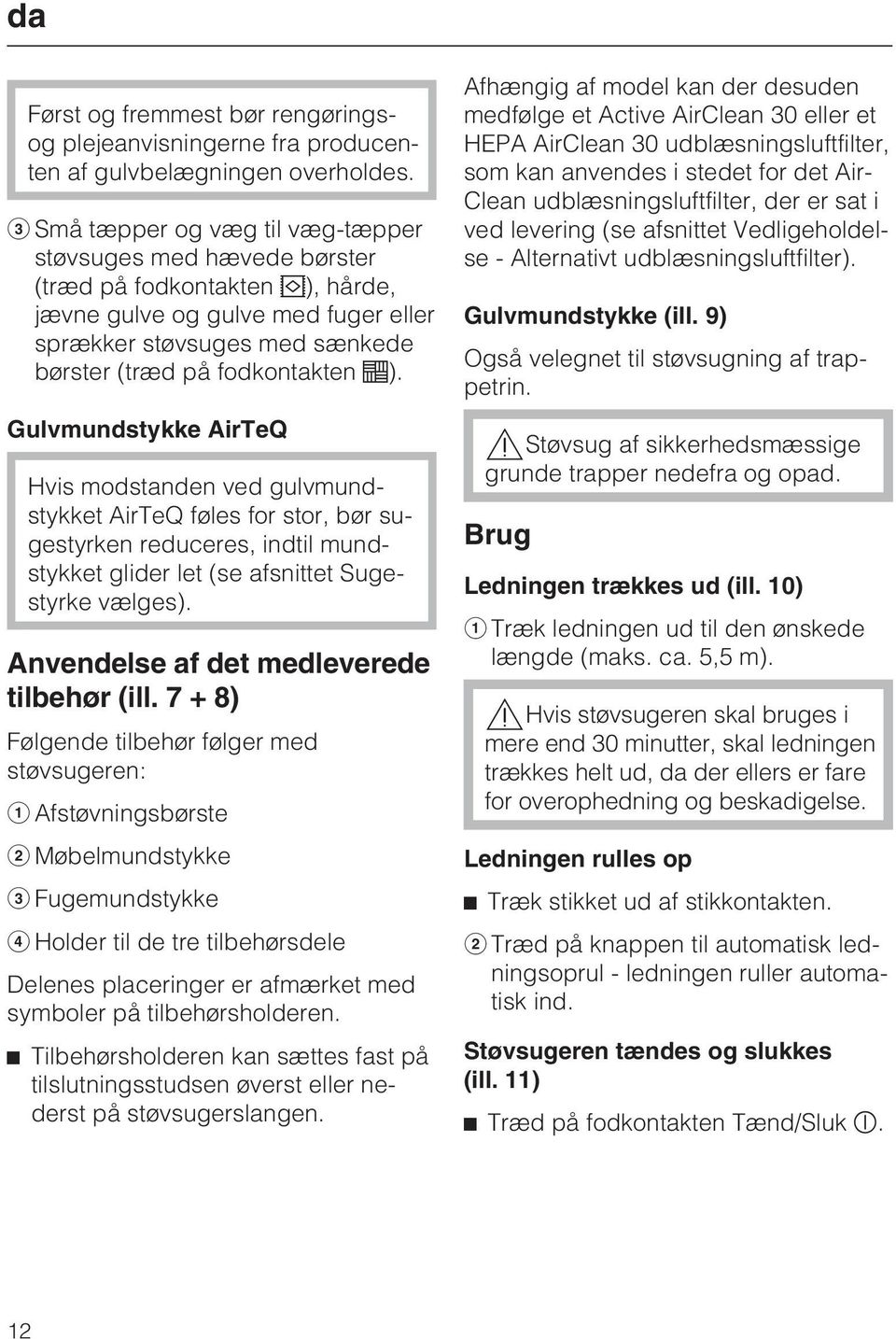 Gulvmundstykke AirTeQ Hvis modstanden ved gulvmundstykket AirTeQ føles for stor, bør sugestyrken reduceres, indtil mundstykket glider let (se afsnittet Sugestyrke vælges).