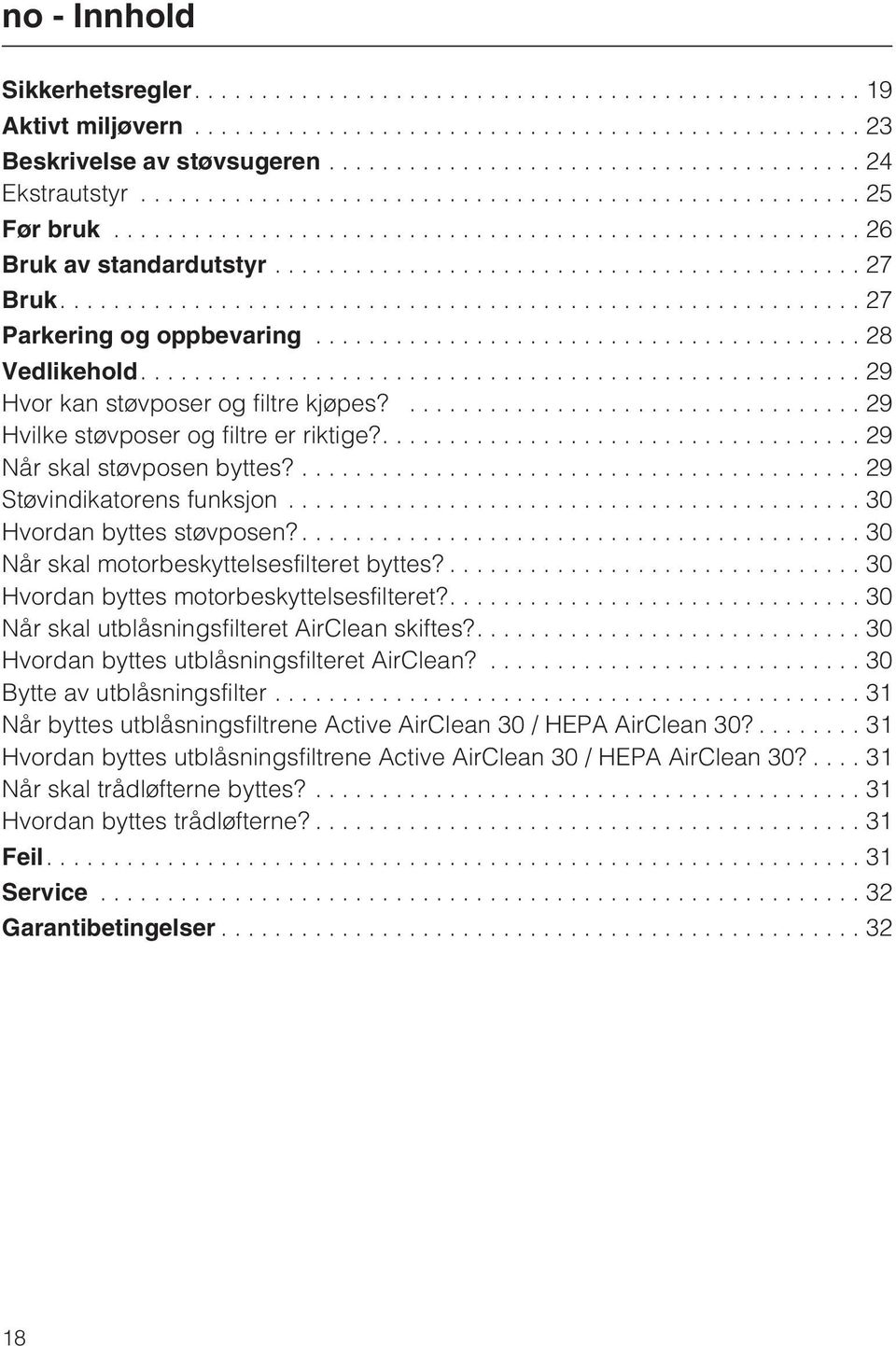 ... 30 Når skal motorbeskyttelsesfilteret byttes?... 30 Hvordan byttes motorbeskyttelsesfilteret?....30 Når skal utblåsningsfilteret AirClean skiftes?....30 Hvordan byttes utblåsningsfilteret AirClean?