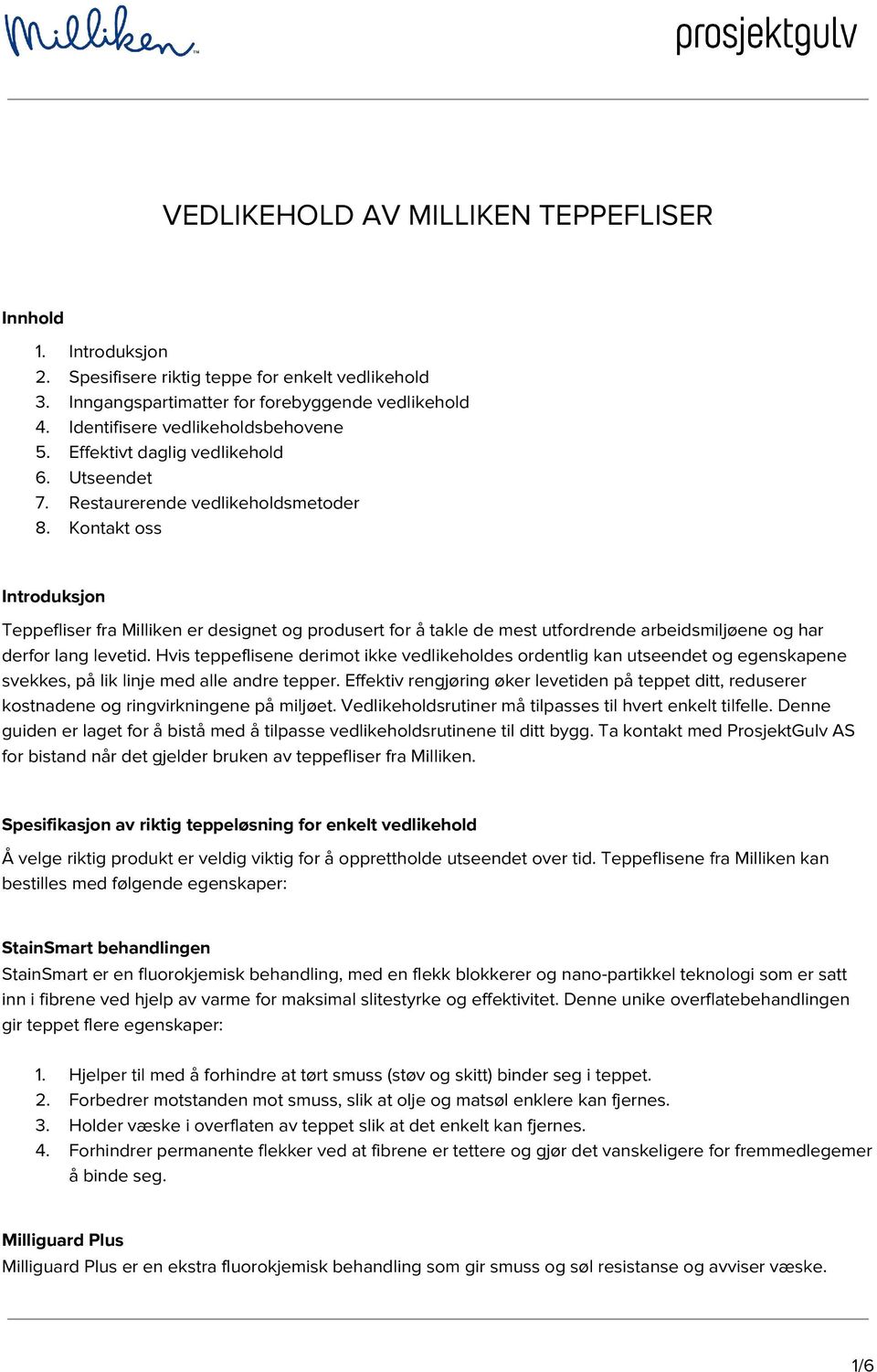 Kontakt oss Introduksjon Teppefliser fra Milliken er designet og produsert for å takle de mest utfordrende arbeidsmiljøene og har derfor lang levetid.