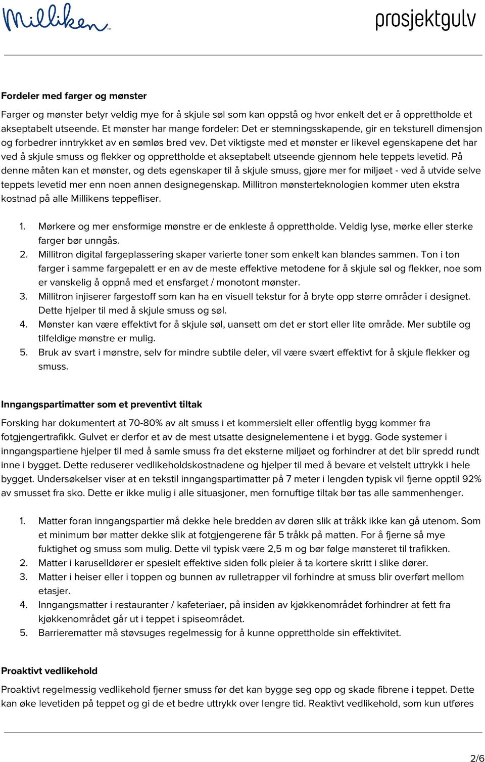 Det viktigste med et mønster er likevel egenskapene det har ved å skjule smuss og flekker og opprettholde et akseptabelt utseende gjennom hele teppets levetid.