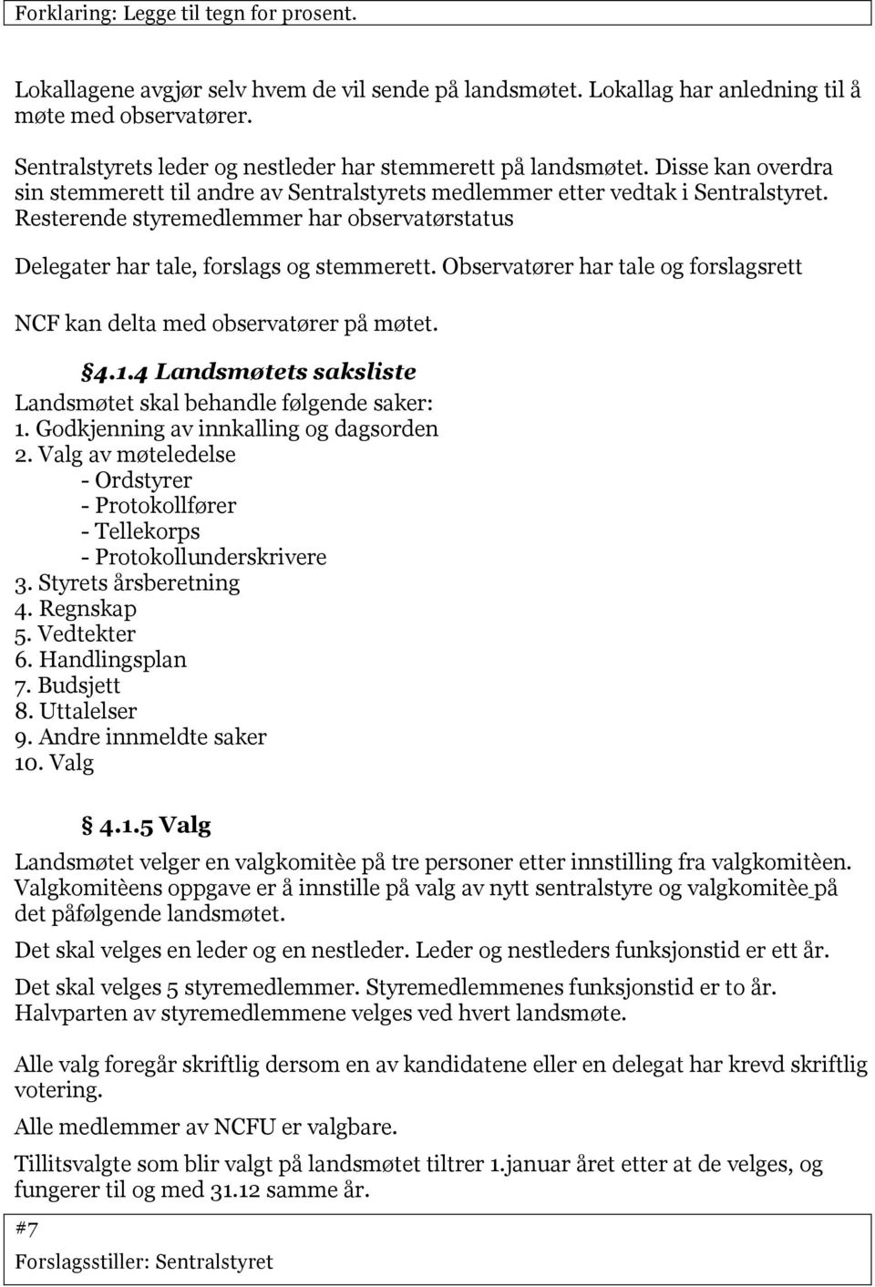 Resterende styremedlemmer har observatørstatus Delegater har tale, forslags og stemmerett. Observatører har tale og forslagsrett NCF kan delta med observatører på møtet. 4.1.