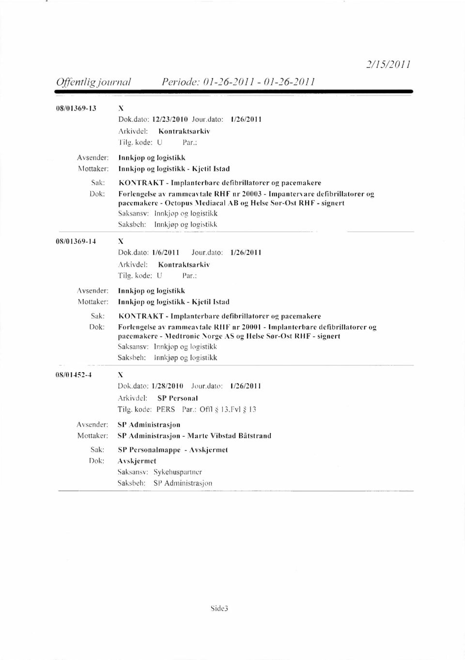 Octopus Mediacal AB og Helse Sør-Øst RHF - signert 08/01369-14 X Innkjøp og logistikk Innkjøp og logistikk Dok.dato: 1/6/2011 Jour.