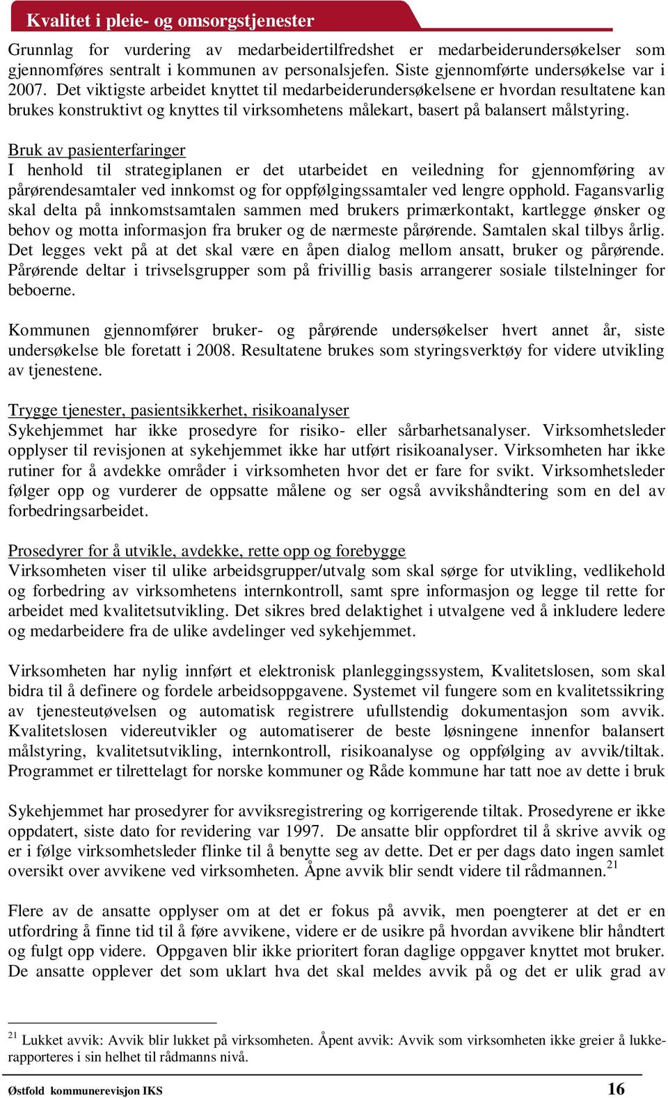 Bruk av pasienterfaringer I henhold til strategiplanen er det utarbeidet en veiledning for gjennomføring av pårørendesamtaler ved innkomst og for oppfølgingssamtaler ved lengre opphold.