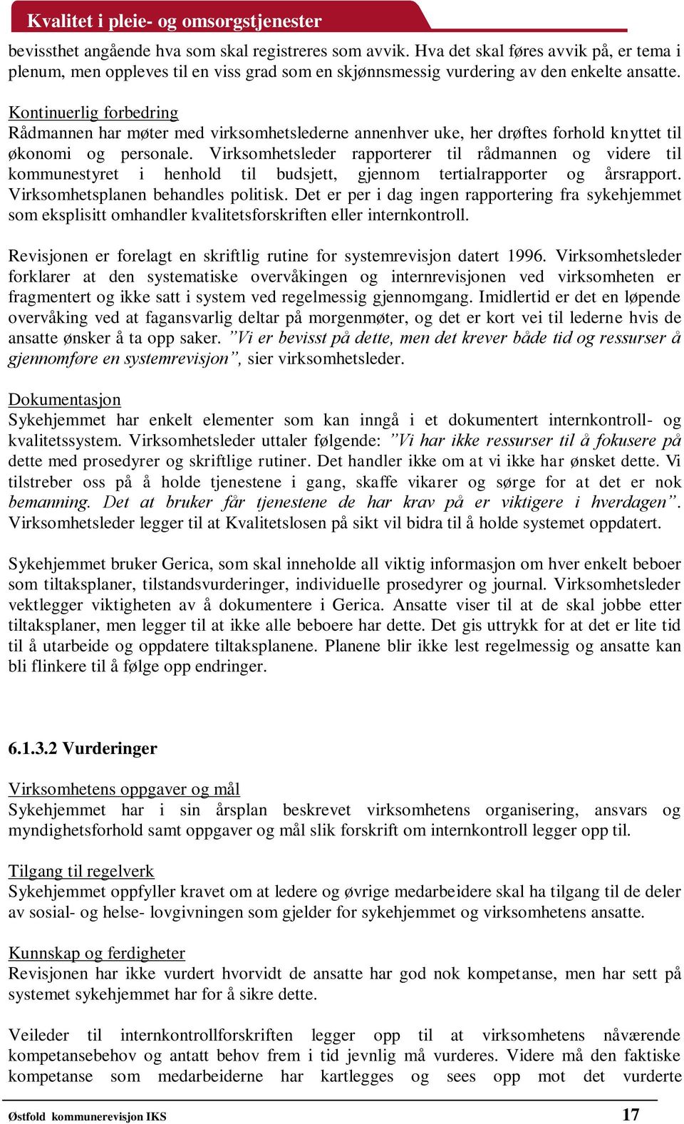 Virksomhetsleder rapporterer til rådmannen og videre til kommunestyret i henhold til budsjett, gjennom tertialrapporter og årsrapport. Virksomhetsplanen behandles politisk.