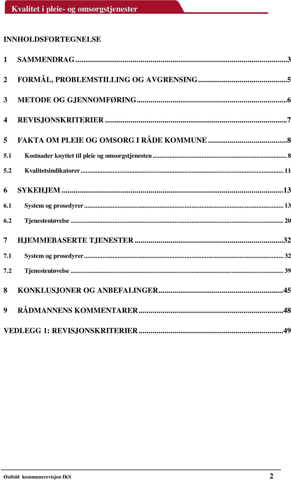 .. 11 6 SYKEHJEM... 13 6.1 System og prosedyrer... 13 6.2 Tjenesteutøvelse... 20 7 HJEMMEBASERTE TJENESTER... 32 7.1 System og prosedyrer... 32 7.2 Tjenesteutøvelse... 39 8 KONKLUSJONER OG ANBEFALINGER.