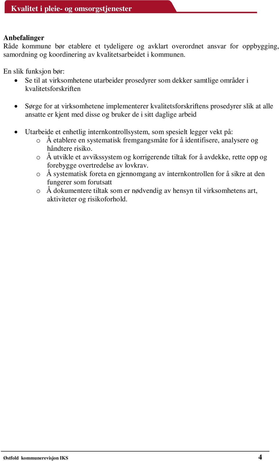 at alle ansatte er kjent med disse og bruker de i sitt daglige arbeid Utarbeide et enhetlig internkontrollsystem, som spesielt legger vekt på: o Å etablere en systematisk fremgangsmåte for å